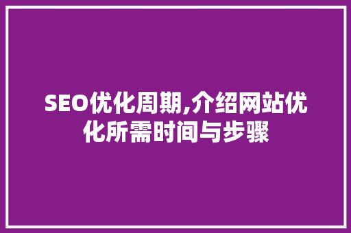 SEO优化周期,介绍网站优化所需时间与步骤