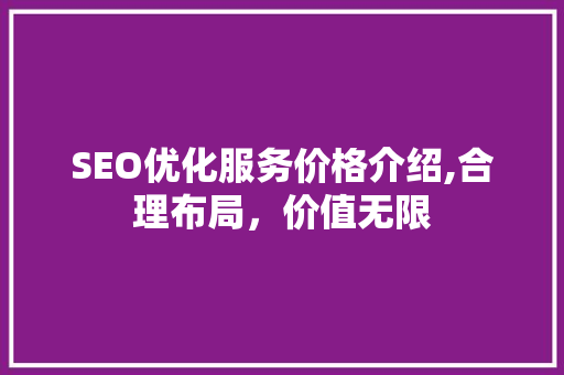 SEO优化服务价格介绍,合理布局，价值无限