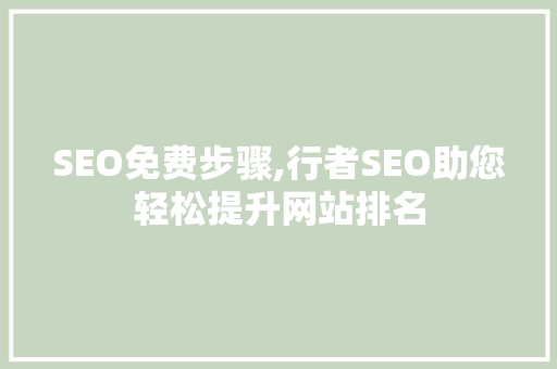 SEO免费步骤,行者SEO助您轻松提升网站排名