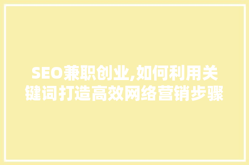 SEO兼职创业,如何利用关键词打造高效网络营销步骤