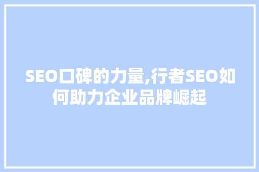 SEO口碑的力量,行者SEO如何助力企业品牌崛起