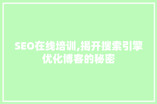 SEO在线培训,揭开搜索引擎优化博客的秘密