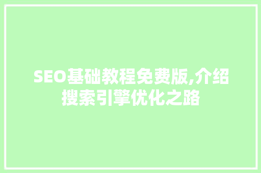 SEO基础教程免费版,介绍搜索引擎优化之路