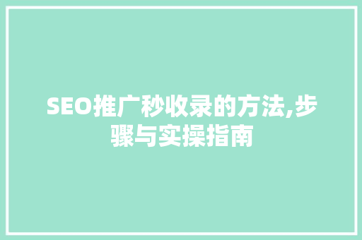 SEO推广秒收录的方法,步骤与实操指南