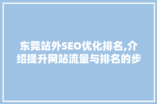 东莞站外SEO优化排名,介绍提升网站流量与排名的步骤