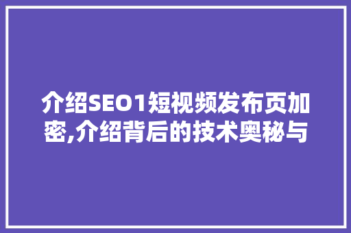 介绍SEO1短视频发布页加密,介绍背后的技术奥秘与应用前景