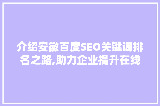 介绍安徽百度SEO关键词排名之路,助力企业提升在线影响力