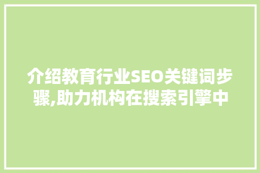 介绍教育行业SEO关键词步骤,助力机构在搜索引擎中脱颖而出