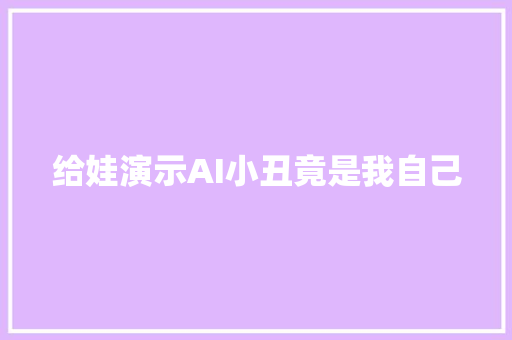 给娃演示AI小丑竟是我自己
