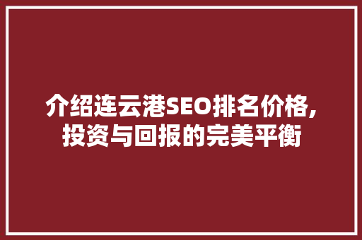 介绍连云港SEO排名价格,投资与回报的完美平衡
