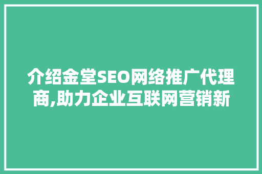 介绍金堂SEO网络推广代理商,助力企业互联网营销新篇章