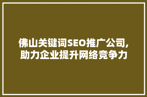 佛山关键词SEO推广公司,助力企业提升网络竞争力