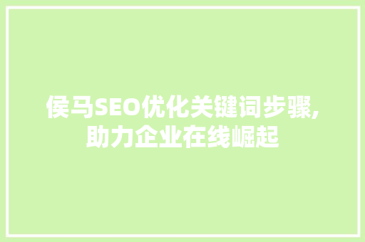 侯马SEO优化关键词步骤,助力企业在线崛起