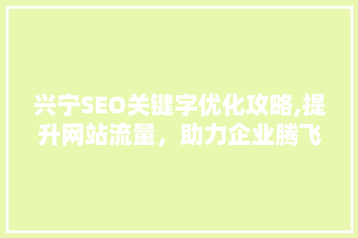 兴宁SEO关键字优化攻略,提升网站流量，助力企业腾飞