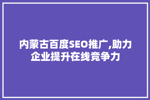 内蒙古百度SEO推广,助力企业提升在线竞争力
