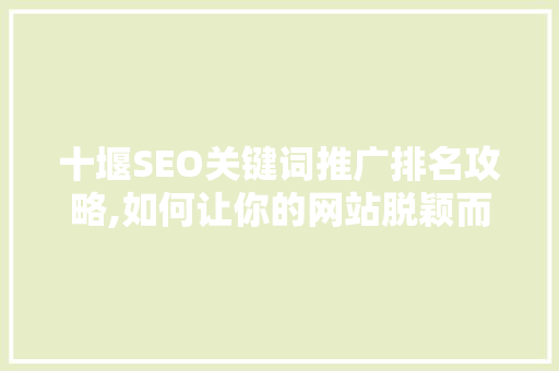 十堰SEO关键词推广排名攻略,如何让你的网站脱颖而出