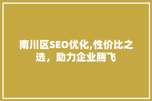 南川区SEO优化,性价比之选，助力企业腾飞