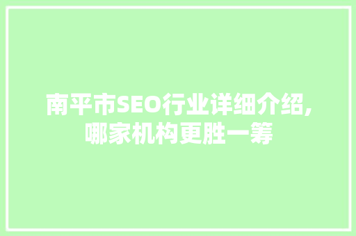 南平市SEO行业详细介绍,哪家机构更胜一筹
