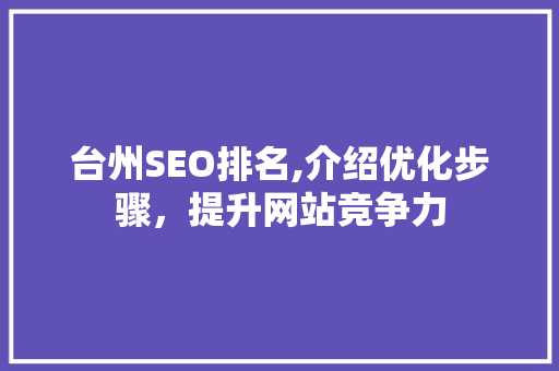 台州SEO排名,介绍优化步骤，提升网站竞争力