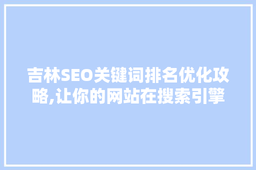 吉林SEO关键词排名优化攻略,让你的网站在搜索引擎中脱颖而出