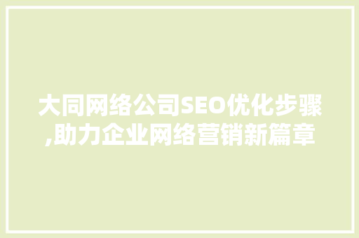 大同网络公司SEO优化步骤,助力企业网络营销新篇章
