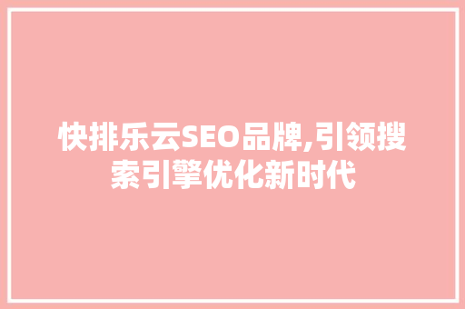 快排乐云SEO品牌,引领搜索引擎优化新时代