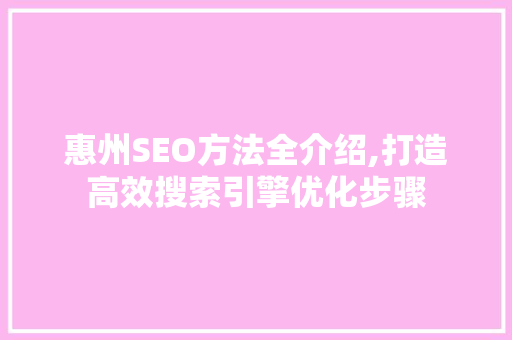 惠州SEO方法全介绍,打造高效搜索引擎优化步骤