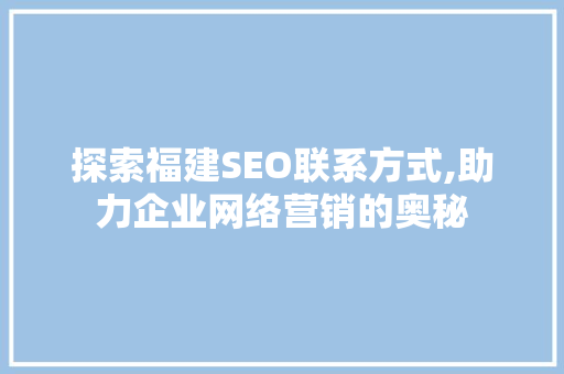 探索福建SEO联系方式,助力企业网络营销的奥秘