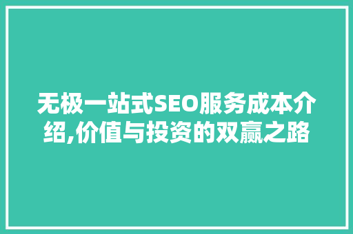 无极一站式SEO服务成本介绍,价值与投资的双赢之路