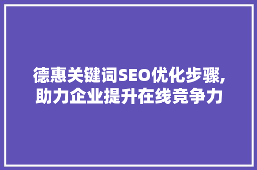 德惠关键词SEO优化步骤,助力企业提升在线竞争力