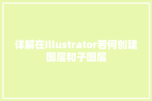 详解在Illustrator若何创建图层和子图层