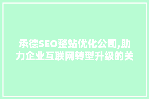 承德SEO整站优化公司,助力企业互联网转型升级的关键一步