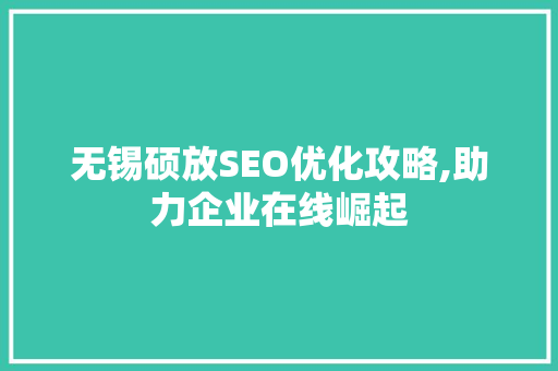 无锡硕放SEO优化攻略,助力企业在线崛起