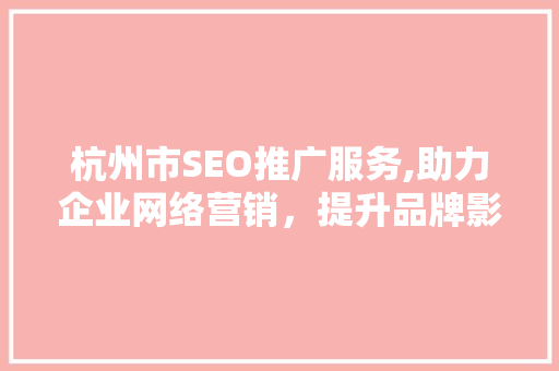 杭州市SEO推广服务,助力企业网络营销，提升品牌影响力