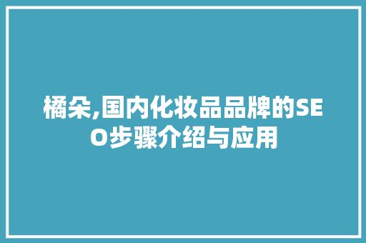 橘朵,国内化妆品品牌的SEO步骤介绍与应用
