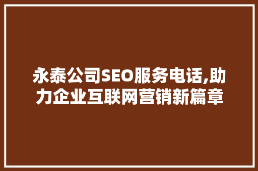 永泰公司SEO服务电话,助力企业互联网营销新篇章