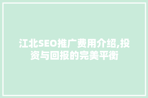 江北SEO推广费用介绍,投资与回报的完美平衡
