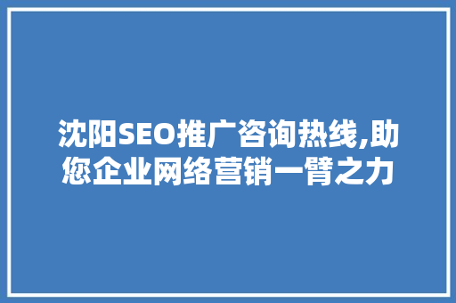 沈阳SEO推广咨询热线,助您企业网络营销一臂之力