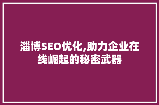 淄博SEO优化,助力企业在线崛起的秘密武器