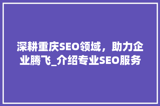 深耕重庆SEO领域，助力企业腾飞_介绍专业SEO服务厂家之路