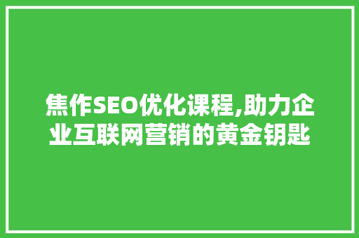 焦作SEO优化课程,助力企业互联网营销的黄金钥匙