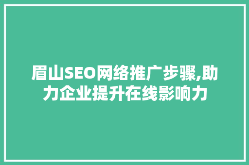 眉山SEO网络推广步骤,助力企业提升在线影响力