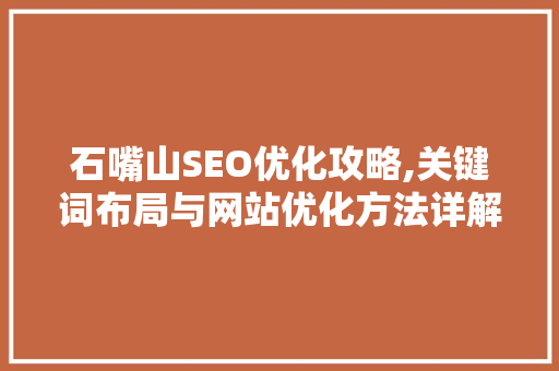石嘴山SEO优化攻略,关键词布局与网站优化方法详解