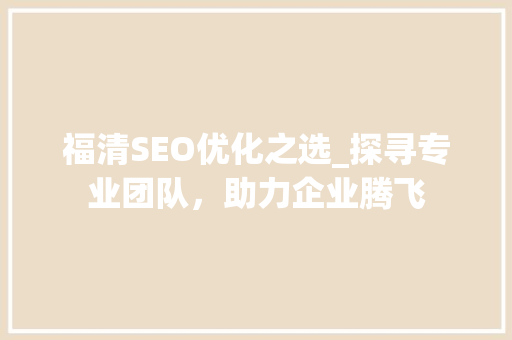 福清SEO优化之选_探寻专业团队，助力企业腾飞