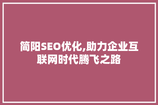 简阳SEO优化,助力企业互联网时代腾飞之路