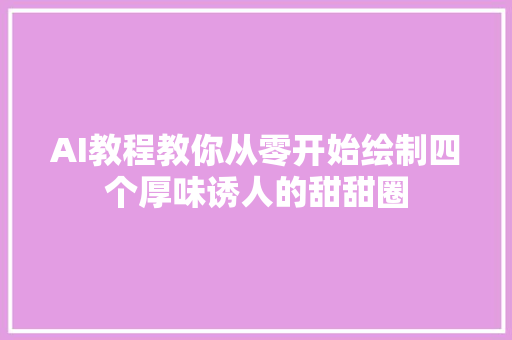 AI教程教你从零开始绘制四个厚味诱人的甜甜圈
