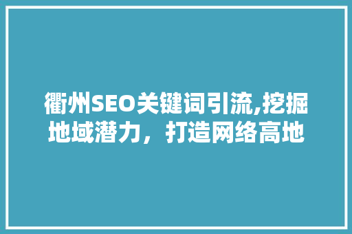 衢州SEO关键词引流,挖掘地域潜力，打造网络高地