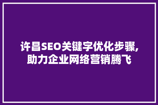 许昌SEO关键字优化步骤,助力企业网络营销腾飞