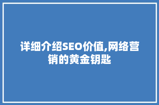 详细介绍SEO价值,网络营销的黄金钥匙