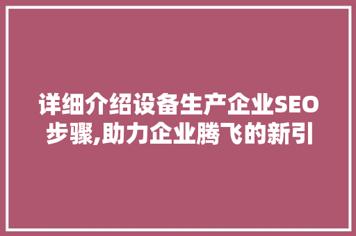 详细介绍设备生产企业SEO步骤,助力企业腾飞的新引擎